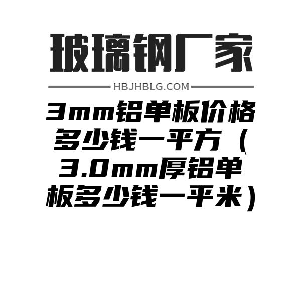 3mm铝单板价格多少钱一平方（3.0mm厚铝单板多少钱一平米）