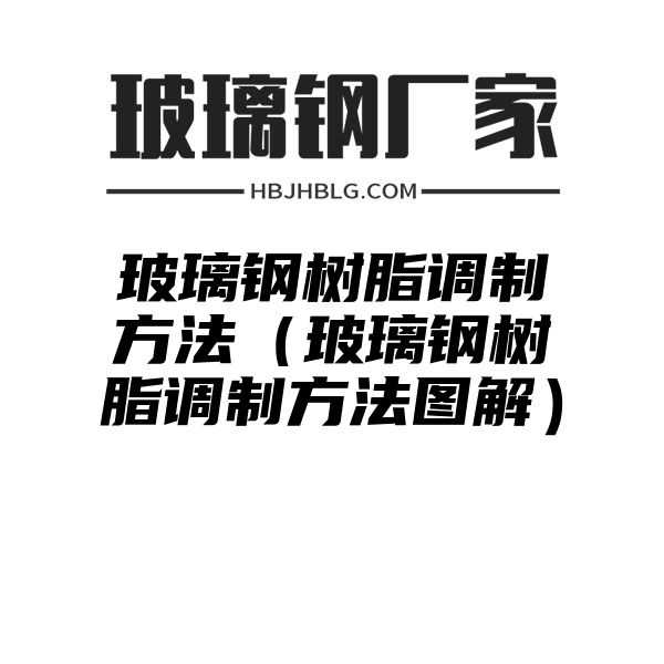 玻璃钢树脂调制方法（玻璃钢树脂调制方法图解）