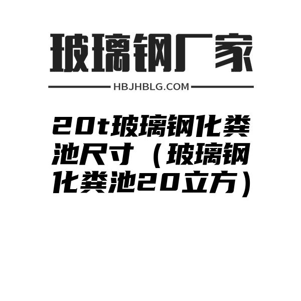 20t玻璃钢化粪池尺寸（玻璃钢化粪池20立方）