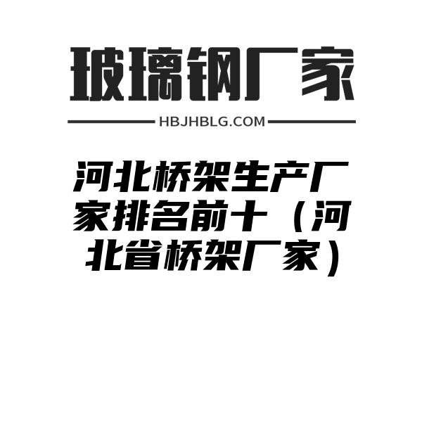 河北桥架生产厂家排名前十（河北省桥架厂家）