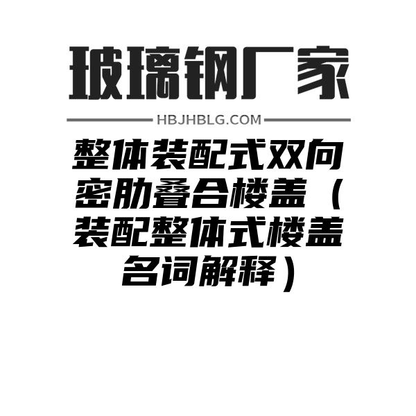 整体装配式双向密肋叠合楼盖（装配整体式楼盖名词解释）