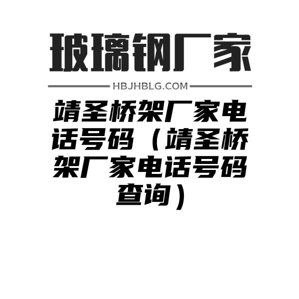 靖圣桥架厂家电话号码（靖圣桥架厂家电话号码查询）