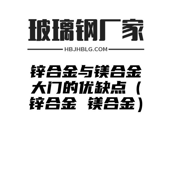 锌合金与镁合金大门的优缺点（锌合金 镁合金）