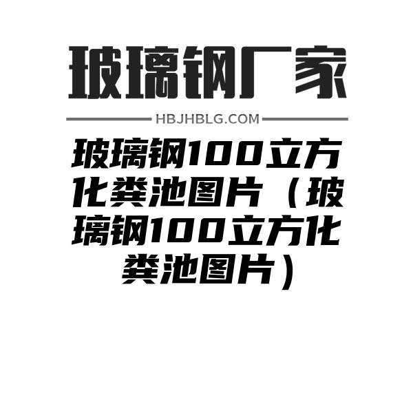 玻璃钢100立方化粪池图片（玻璃钢100立方化粪池图片）