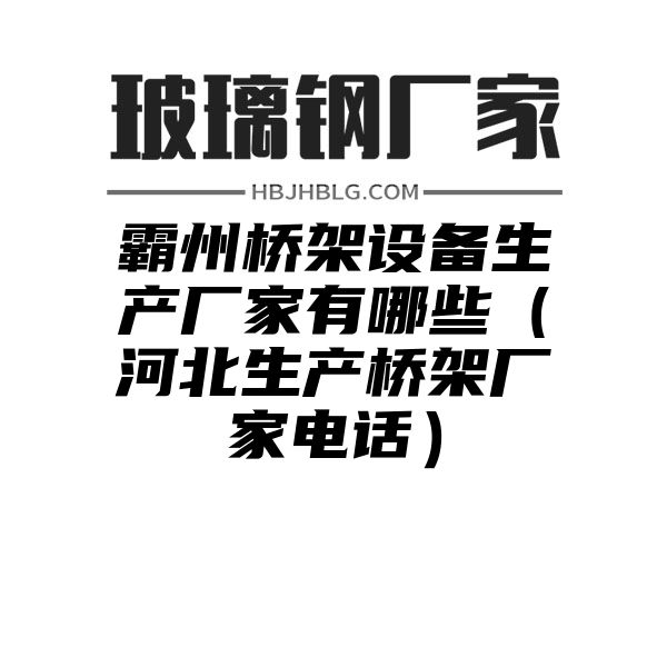 霸州桥架设备生产厂家有哪些（河北生产桥架厂家电话）