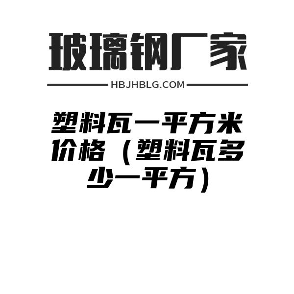 塑料瓦一平方米价格（塑料瓦多少一平方）