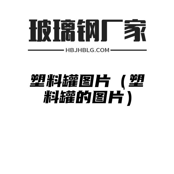 塑料罐图片（塑料罐的图片）