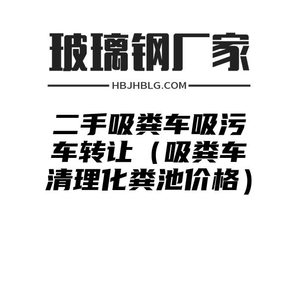 二手吸粪车吸污车转让（吸粪车清理化粪池价格）