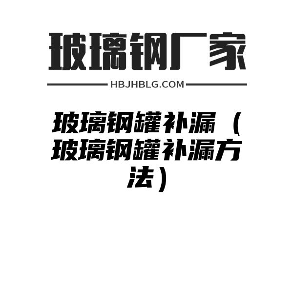 玻璃钢罐补漏（玻璃钢罐补漏方法）