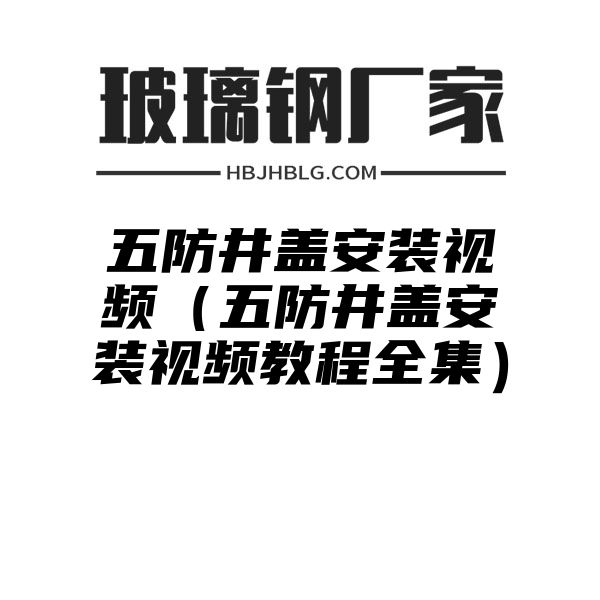 五防井盖安装视频（五防井盖安装视频教程全集）