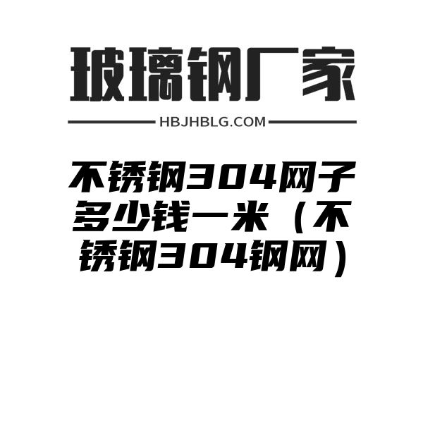 不锈钢304网子多少钱一米（不锈钢304钢网）