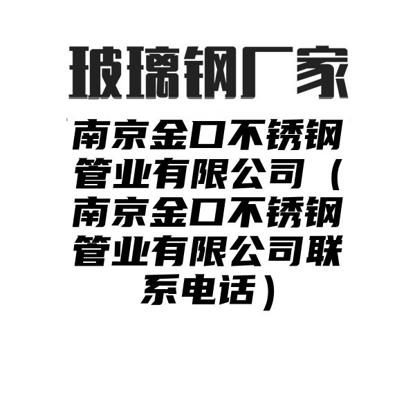 南京金口不锈钢管业有限公司（南京金口不锈钢管业有限公司联系电话）