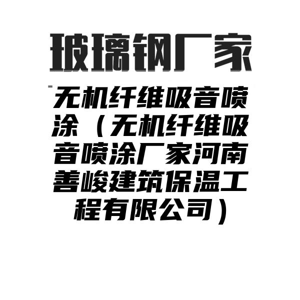 无机纤维吸音喷涂（无机纤维吸音喷涂厂家河南善峻建筑保温工程有限公司）