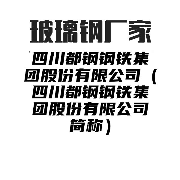 四川都钢钢铁集团股份有限公司（四川都钢钢铁集团股份有限公司简称）