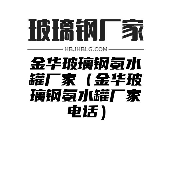 金华玻璃钢氨水罐厂家（金华玻璃钢氨水罐厂家电话）