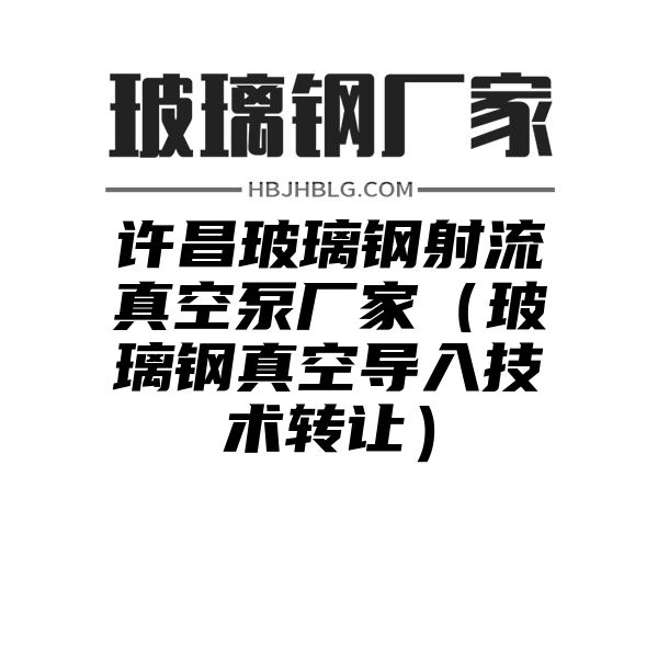 许昌玻璃钢射流真空泵厂家（玻璃钢真空导入技术转让）