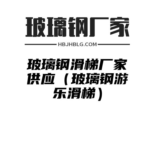 玻璃钢滑梯厂家供应（玻璃钢游乐滑梯）