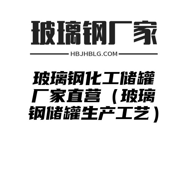 玻璃钢化工储罐厂家直营（玻璃钢储罐生产工艺）