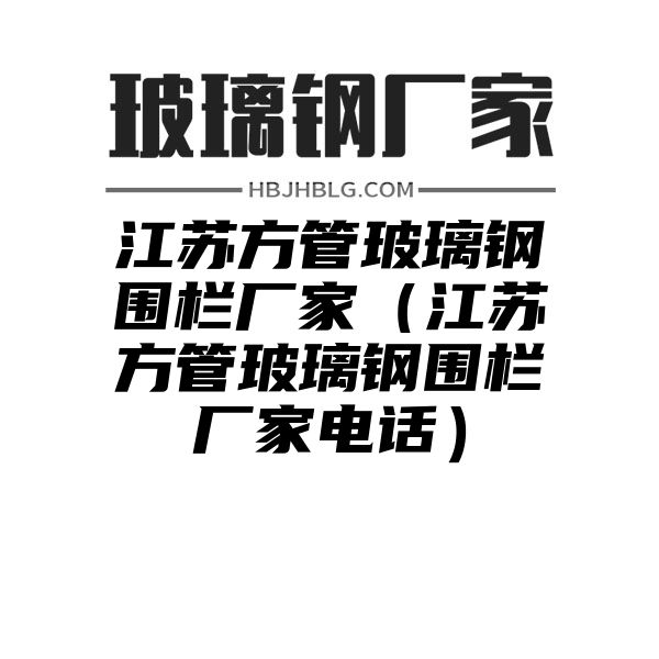 江苏方管玻璃钢围栏厂家（江苏方管玻璃钢围栏厂家电话）