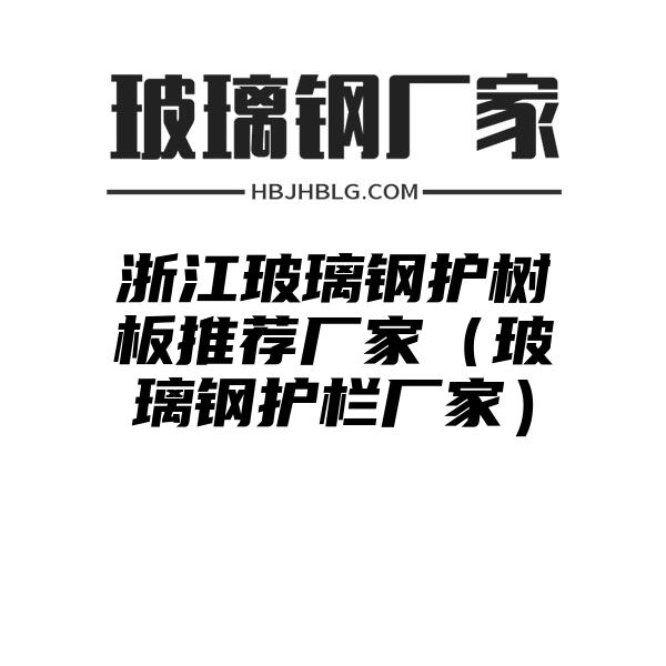 浙江玻璃钢护树板推荐厂家（玻璃钢护栏厂家）