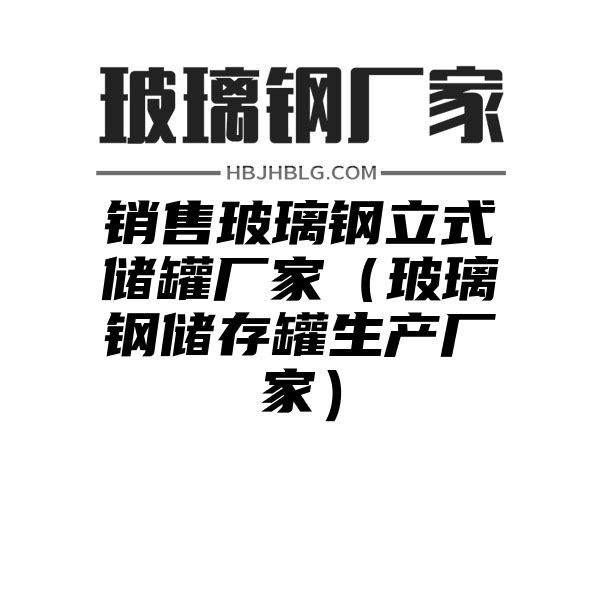 销售玻璃钢立式储罐厂家（玻璃钢储存罐生产厂家）