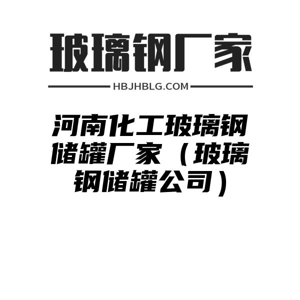 河南化工玻璃钢储罐厂家（玻璃钢储罐公司）