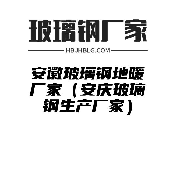 安徽玻璃钢地暖厂家（安庆玻璃钢生产厂家）