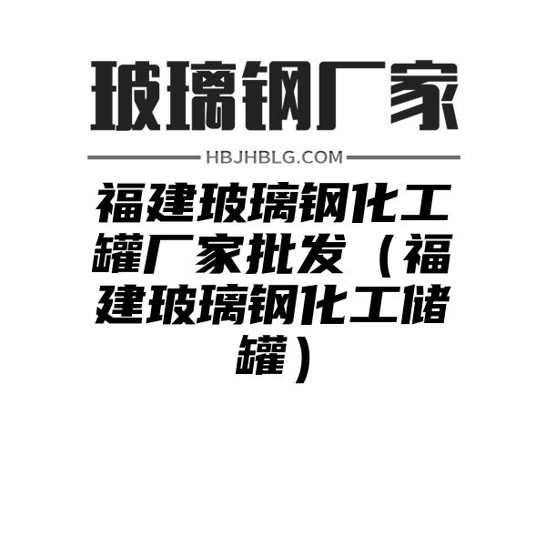 福建玻璃钢化工罐厂家批发（福建玻璃钢化工储罐）