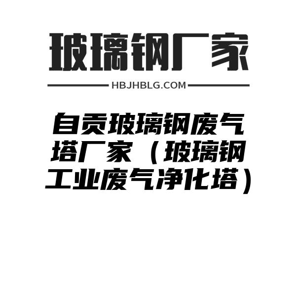 自贡玻璃钢废气塔厂家（玻璃钢工业废气净化塔）