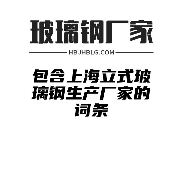 包含上海立式玻璃钢生产厂家的词条